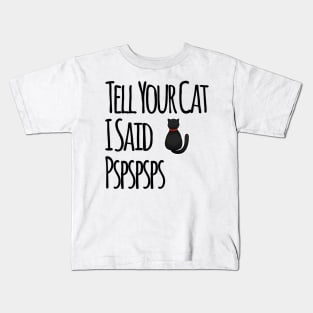 Tell Your Cat I Said PSPSPS Kids T-Shirt